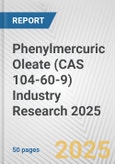 Phenylmercuric Oleate (CAS 104-60-9) Industry Research 2025: Global and Regional Market Trends 2019-2024 and Forecast to 2029- Product Image