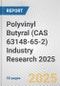 Polyvinyl Butyral (CAS 63148-65-2) Industry Research 2025: Global and Regional Market Trends 2019-2024 and Forecast to 2029 - Product Thumbnail Image