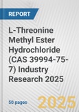 L-Threonine Methyl Ester Hydrochloride (CAS 39994-75-7) Industry Research 2025: Global and Regional Market Trends 2019-2024 and Forecast to 2029- Product Image