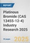 Platinous Bromide (CAS 13455-12-4) Industry Research 2025: Global and Regional Market Trends 2019-2024 and Forecast to 2029 - Product Image