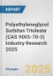 Polyethyleneglycol Sorbitan Trioleate (CAS 9005-70-3) Industry Research 2025: Global and Regional Market Trends 2019-2024 and Forecast to 2029 - Product Image