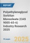 Polyethyleneglycol Sorbitan Monooleate (CAS 9005-65-6) Industry Research 2025: Global and Regional Market Trends 2019-2024 and Forecast to 2029 - Product Thumbnail Image