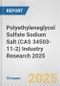 Polyethyleneglycol Sulfate Sodium Salt (CAS 34503-11-2) Industry Research 2025: Global and Regional Market Trends 2019-2024 and Forecast to 2029 - Product Thumbnail Image