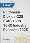 Plutonium Dioxide-238 (CAS 13981-16-3) Industry Research 2025: Global and Regional Market Trends 2019-2024 and Forecast to 2029- Product Image