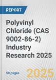 Polyvinyl Chloride (CAS 9002-86-2) Industry Research 2025: Global and Regional Market Trends 2019-2024 and Forecast to 2029- Product Image