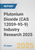 Plutonium Dioxide (CAS 12059-95-9) Industry Research 2025: Global and Regional Market Trends 2019-2024 and Forecast to 2029- Product Image
