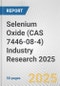 Selenium Oxide (CAS 7446-08-4) Industry Research 2025: Global and Regional Market Trends 2019-2024 and Forecast to 2029 - Product Thumbnail Image