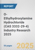 O-Ethylhydroxylamine Hydrochloride (CAS 3332-29-4) Industry Research 2025: Global and Regional Market Trends 2019-2024 and Forecast to 2029- Product Image