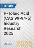 P-Toluic Acid (CAS 99-94-5) Industry Research 2025: Global and Regional Market Trends 2019-2024 and Forecast to 2029- Product Image