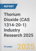 Thorium Dioxide (CAS 1314-20-1) Industry Research 2025: Global and Regional Market Trends 2019-2024 and Forecast to 2029- Product Image