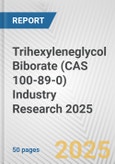 Trihexyleneglycol Biborate (CAS 100-89-0) Industry Research 2025: Global and Regional Market Trends 2019-2024 and Forecast to 2029- Product Image