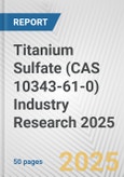 Titanium Sulfate (CAS 10343-61-0) Industry Research 2025: Global and Regional Market Trends 2019-2024 and Forecast to 2029- Product Image