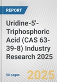 Uridine-5'-Triphosphoric Acid (CAS 63-39-8) Industry Research 2025: Global and Regional Market Trends 2019-2024 and Forecast to 2029- Product Image