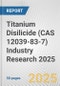 Titanium Disilicide (CAS 12039-83-7) Industry Research 2025: Global and Regional Market Trends 2019-2024 and Forecast to 2029 - Product Image