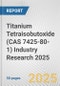 Titanium Tetraisobutoxide (CAS 7425-80-1) Industry Research 2025: Global and Regional Market Trends 2019-2024 and Forecast to 2029 - Product Thumbnail Image