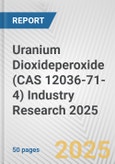 Uranium Dioxideperoxide (CAS 12036-71-4) Industry Research 2025: Global and Regional Market Trends 2019-2024 and Forecast to 2029- Product Image