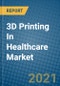 3D Printing In Healthcare Market 2020-2026 - Product Thumbnail Image