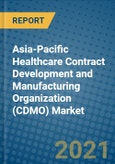 Asia-Pacific Healthcare Contract Development and Manufacturing Organization (CDMO) Market 2020-2026- Product Image