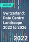 Switzerland: Data Centre Landscape 2022 to 2026 - Product Thumbnail Image