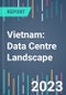 Vietnam: Data Centre Landscape - 2022 to 2026 - Product Thumbnail Image