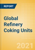 Global Refinery Coking Units Outlook to 2025 - Capacity and Capital Expenditure Outlook with Details of All Operating and Planned Coking Units- Product Image