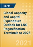 Global Capacity and Capital Expenditure Outlook for LNG Regasification Terminals to 2025 - Asia Dominates Global Regasification Capacity Additions and Capex Spending- Product Image