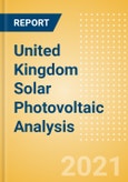 United Kingdom (UK) Solar Photovoltaic (PV) Analysis - Market Outlook to 2030, Update 2021- Product Image