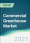 Commercial Greenhouse Market - Forecasts from 2021 to 2026 - Product Thumbnail Image