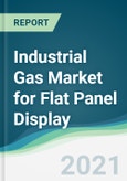 Industrial Gas Market for Flat Panel Display - Forecasts from 2021 to 2026- Product Image