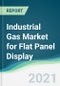 Industrial Gas Market for Flat Panel Display - Forecasts from 2021 to 2026 - Product Thumbnail Image