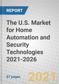 The U.S. Market for Home Automation and Security Technologies 2021-2026- Product Image