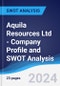 Aquila Resources Ltd - Company Profile and SWOT Analysis - Product Thumbnail Image