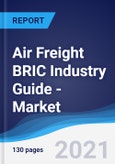Air Freight BRIC (Brazil, Russia, India, China) Industry Guide - Market Summary, Competitive Analysis and Forecast to 2025- Product Image