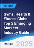 Gyms, Health & Fitness Clubs Top 5 Emerging Markets Industry Guide 2020-2029- Product Image