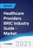 Healthcare Providers BRIC (Brazil, Russia, India, China) Industry Guide - Market Summary, Competitive Analysis and Forecast to 2025- Product Image