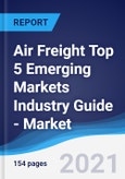 Air Freight Top 5 Emerging Markets Industry Guide - Market Summary, Competitive Analysis and Forecast to 2025- Product Image