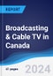 Broadcasting & Cable TV in Canada - Product Thumbnail Image