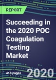 Succeeding in the 2020 POC Coagulation Testing Market: Supplier Shares and Segment Forecasts by Test, Competitive Intelligence, Emerging Technologies, Instrumentation and Opportunities for Suppliers- Product Image
