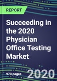 Succeeding in the 2020 Physician Office Testing Market: Supplier Shares and Segment Forecasts by Test, Competitive Intelligence, Emerging Technologies, Instrumentation and Opportunities for Suppliers- Product Image