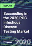 Succeeding in the 2020 POC Infectious Disease Testing Market: Supplier Shares and Segment Forecasts by Test, Competitive Intelligence, Emerging Technologies, Instrumentation and Opportunities for Suppliers- Product Image