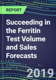 Succeeding in the Ferritin Test Volume and Sales Forecasts: US, Europe, Japan-Hospitals, Commercial Labs, POC Locations- Product Image