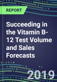 Succeeding in the Vitamin B-12 Test Volume and Sales Forecasts: US, Europe, Japan-Hospitals, Commercial Labs, POC Locations- Product Image