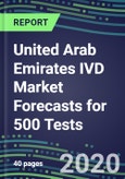 2020 United Arab Emirates IVD Market Forecasts for 500 Tests: Blood Banking, Cancer Diagnostics, Clinical Chemistry, Coagulation, Drugs of Abuse, Endocrine Function, Flow Cytometry, Hematology, Immunoproteins, Infectious Diseases, Molecular Diagnostics, TDM- Product Image