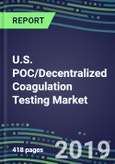 U.S. POC/Decentralized Coagulation Testing Market, 2019-2023: Supplier Shares and Strategies, Sales Forecasts, Emerging Technologies, Instrumentation Review- Product Image