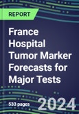 2024 France Hospital Tumor Marker Forecasts for Major Tests: Supplier Shares by Test, Competitive Landscape, Innovative Technologies, Instrumentation Review- Product Image