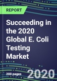 Succeeding in the 2020 Global E. Coli Testing Market: US, Europe, Japan - Sales Segment Forecasts by Country, Competitive Intelligence, Emerging Technologies, Instrumentation and Opportunities- Product Image