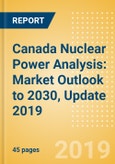 Canada Nuclear Power Analysis: Market Outlook to 2030, Update 2019- Product Image