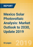Mexico Solar Photovoltaic (PV) Analysis: Market Outlook to 2030, Update 2019- Product Image