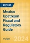 Mexico Upstream Fiscal and Regulatory Guide - 2024 - Product Image