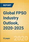 Global FPSO Industry Outlook, 2020-2025 - Petrobras Drives Global Upcoming FPSO Deployments- Product Image
